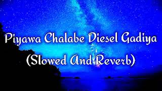 Piyawa Chalabe Diesel Gadiya Slowed And Reverb [upl. by Cappello5]